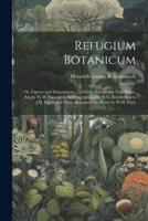 Refugium Botanicum; Or, Figures and Descriptions ... Of Little Known Or New Plants, Ed. By W.W. Saunders, the Descriptions by H.G. Reichenbach, J.G. Baker and Other Botanists, the Plates by W.H. Fitch