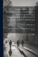 Compendio De La Historia De La Peninsula De Yucatan Que Comprende Los Estados De Yucatan Y Campeche