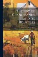History of Grand Rapids and Its Industries