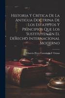 Historia Y Crítica De La Antigua Doctrina De Los Estatutos Y Principios Que Los Sustituyen En El Derecho Internacional Moderno