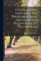 Systematisches Handbuch Der Obstkunde, Nebst Anleitung Zur Obstbaumzucht, Zweiter Band