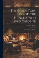The Green Toby Jug and the Princess Who Lived Opposite