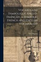 Vocabulaire Symbolique Anglo-Français. A Symbolic French and English Vocabulary