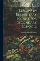 Lessons in Elementary Botany for Secondary Schools