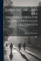 Ueber Die Aufgaben Der Unterrichtspolitik Im Industriestaate Oesterreich