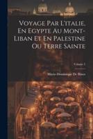 Voyage Par L'italie, En Egypte Au Mont-Liban Et En Palestine Ou Terre Sainte; Volume 2