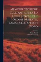 Memorie Storiche Sull' Antichità Ed Eccellenza Dell' Ordine Aureato, Ossia Dello Speron D'oro