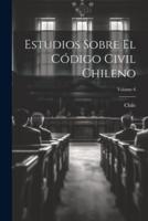 Estudios Sobre El Código Civil Chileno; Volume 6