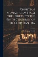 Christian Monasticism From the Fourth to the Ninth Centuries of the Christian Era