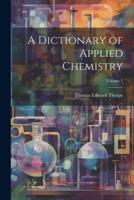 A Dictionary of Applied Chemistry; Volume 1