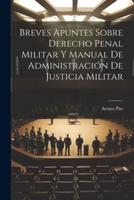 Breves Apuntes Sobre Derecho Penal Militar Y Manual De Administración De Justicia Militar
