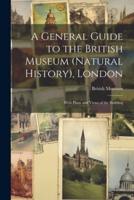 A General Guide to the British Museum (Natural History), London