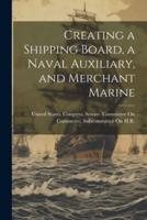 Creating a Shipping Board, a Naval Auxiliary, and Merchant Marine