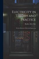 Electricity in Theory and Practice; Or, the Elements of Electrical Engineering