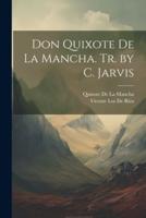 Don Quixote De La Mancha. Tr. By C. Jarvis