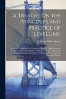 A Treatise On the Principles and Practice of Levelling