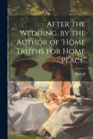 After the Wedding, by the Author of 'Home Truths for Home Peace'