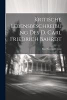 Kritische Lebensbeschreibung Des D. Carl Friedrich Bahrdt