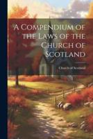 A Compendium of the Laws of the Church of Scotland