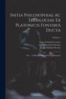 Initia Philosophiae Ac Theologiae Ex Platonicis Fontibus Ducta