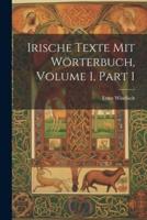 Irische Texte Mit Wörterbuch, Volume 1, Part 1