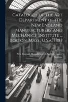Catalogue of the Art Department of the New England Manufacturers' and Mechanics' Institute ... Boston, Mass., U.S.a., 1883