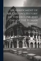 An Abridgment of Mr. Gibbon's History of the Decline and Fall of the Roman Empire; Volume 2