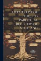 Details List of the Old Parochial Registers of Scotland
