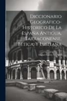Diccionario Geografico-Historico De La España Antigua, Tarraconense, Bética, Y Lusitana
