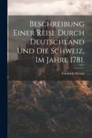Beschreibung Einer Reise Durch Deutschland Und Die Schweiz, Im Jahre 1781.