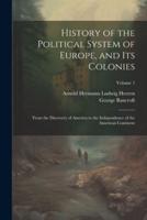 History of the Political System of Europe, and Its Colonies