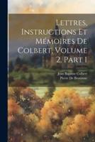 Lettres, Instructions Et Mémoires De Colbert, Volume 2, Part 1