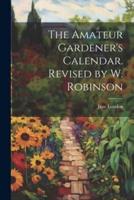 The Amateur Gardener's Calendar. Revised by W. Robinson