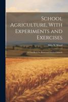 School Agriculture, With Experiments and Exercises