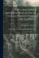 Exploraciones Arqueológicas En La Ciudad Prehistórica De "La Paya"