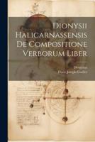 Dionysii Halicarnassensis De Compositione Verborum Liber
