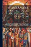 Studier Over De Nordiske Gude- Og Heltesagns Oprindelse