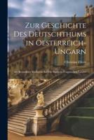 Zur Geschichte Des Deutschthums in Oesterreich- Ungarn