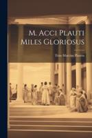 M. Acci Plauti Miles Gloriosus