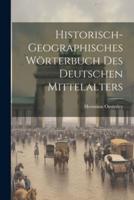 Historisch-Geographisches Wörterbuch Des Deutschen Mittelalters