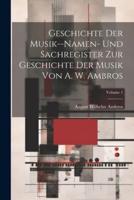 Geschichte Der Musik--Namen- Und Sachregister Zur Geschichte Der Musik Von A. W. Ambros; Volume 1