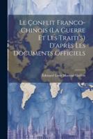 Le Çonflit Franco-Chinois (La Guerre Et Les Traités) D'après Les Documents Officiels