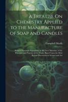 A Treatise On Chemistry Applied to the Manufacture of Soap and Candles