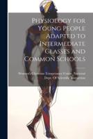 Physiology for Young People Adapted to Intermediate Classes and Common Schools