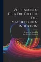 Vorlesungen Über Die Theorie Der Magnetischen Induktion