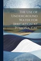 The Use of Underground Water for Irrigation at Pomona, Cal