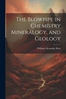The Blowpipe in Chemistry Mineralogy, and Geology
