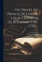 Vie Privée Du Prince De Conty, Louis-François De Bourbon (1717-1776) ...