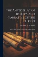 The Antedeluvian History, and Narrative of the Flood