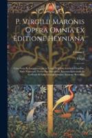 P. Virgilii Maronis Opera Omnia Ex Editione Heyniana